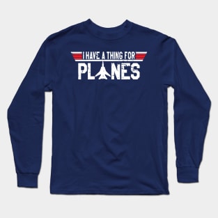 I have a thing for planes Long Sleeve T-Shirt